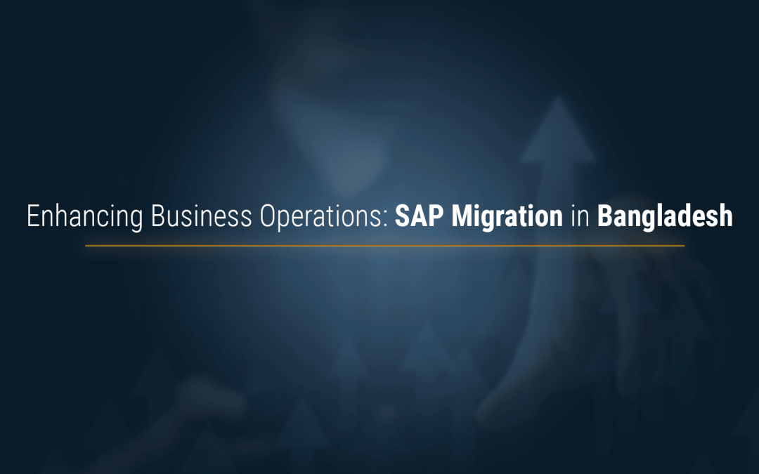 Enhancing Business Operations: SAP Migration in Bangladesh