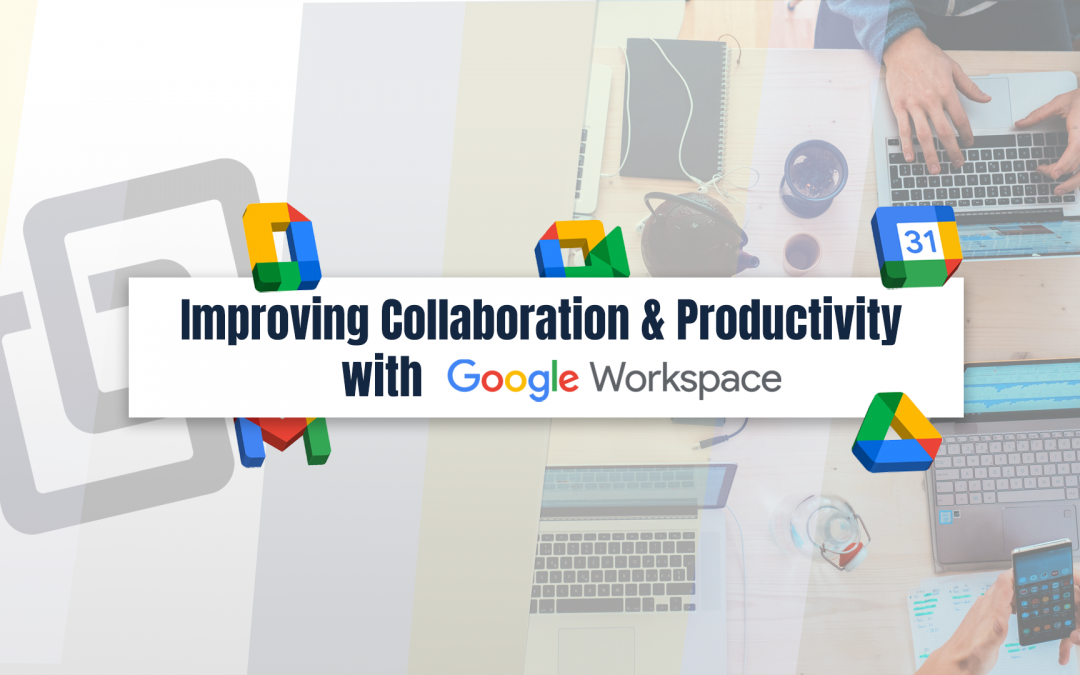 Improving Collaboration & Productivity with Google Workspace