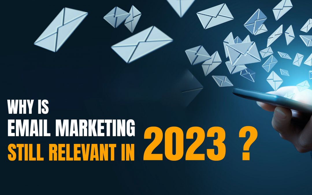 Why Is Email Marketing Still Relevant in 2023?