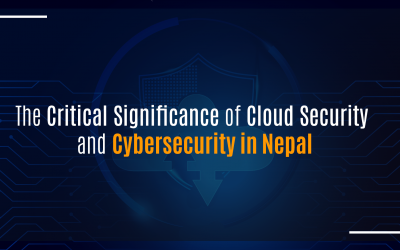 The Critical Significance of Cloud Security and Cybersecurity in Nepal