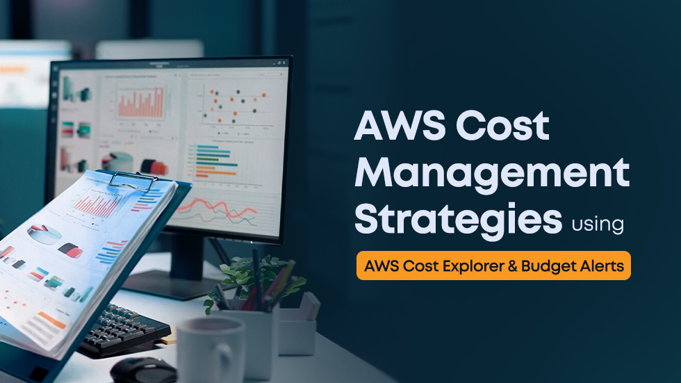 Cost Management Strategies Using AWS Cost Explorer and Budget Alerts